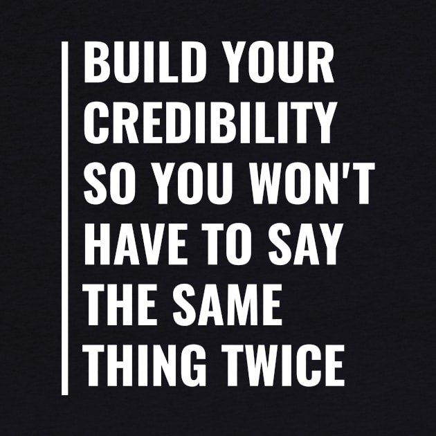 Build Your Credibility To Not Repeat Things Twice by kamodan